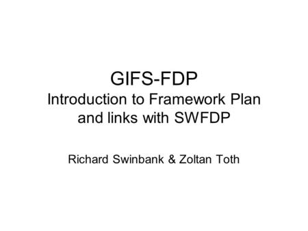 GIFS-FDP Introduction to Framework Plan and links with SWFDP Richard Swinbank & Zoltan Toth.