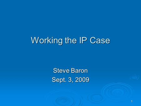 1 Working the IP Case Steve Baron Sept. 3, 2009. 2 Today’s Agenda  Anatomy of an IP case  The Courts and the Law  Links to finding cases  Parts of.