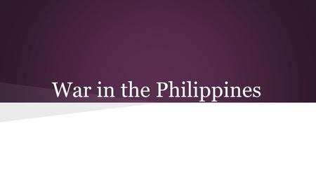 War in the Philippines. Where are the Philippines?