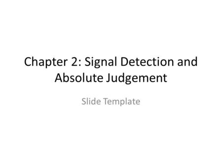 Chapter 2: Signal Detection and Absolute Judgement