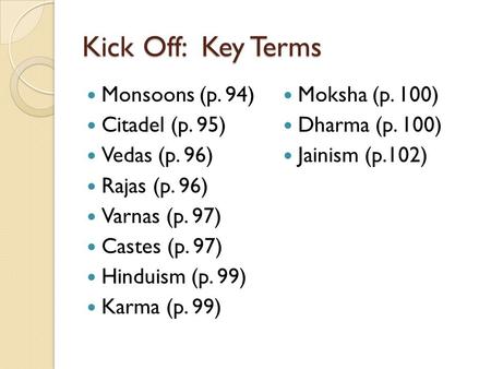 Kick Off: Key Terms Monsoons (p. 94) Citadel (p. 95) Vedas (p. 96) Rajas (p. 96) Varnas (p. 97) Castes (p. 97) Hinduism (p. 99) Karma (p. 99) Moksha (p.