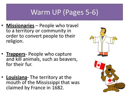 Warm UP (Pages 5-6) Missionaries – People who travel to a territory or community in order to convert people to their religion. Trappers- People who capture.