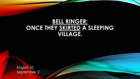 BELL RINGER: ONCE THEY SKIRTED A SLEEPING VILLAGE. English 10 September 2.