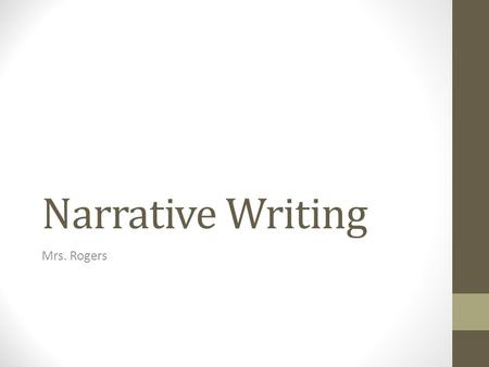 Narrative Writing Mrs. Rogers. Purpose of Narrative Writing To tell a story, or part of a story. To re-create an experience. To reveal an insight about.