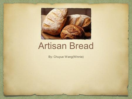 Artisan Bread By: Chuyue Wang(Winnie). Introduction Nowadays, handmade breads with a lot of flavors have become more and more popular. This is the reason.