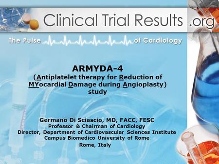 ARMYDA-4 (Antiplatelet therapy for Reduction of MYocardial Damage during Angioplasty) study Germano Di Sciascio, MD, FACC, FESC Professor & Chairman of.
