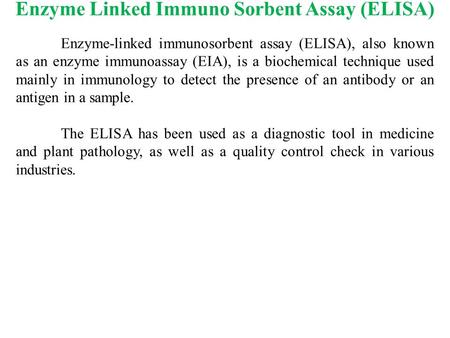 Enzyme Linked Immuno Sorbent Assay (ELISA) Enzyme-linked immunosorbent assay (ELISA), also known as an enzyme immunoassay (EIA), is a biochemical technique.