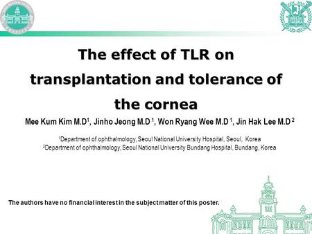 The effect of TLR on transplantation and tolerance of the cornea Mee Kum Kim M.D 1, Jinho Jeong M.D 1, Won Ryang Wee M.D 1, Jin Hak Lee M.D 2 1 Department.