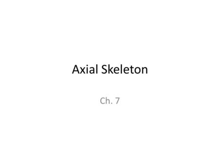 Axial Skeleton Ch. 7. Skull 22 bones Cranial (8) – Frontal, parietal (2), temporal (2), occipital, sphenoid, ethmoid Facial (14) – Nasal (2), maxillae.