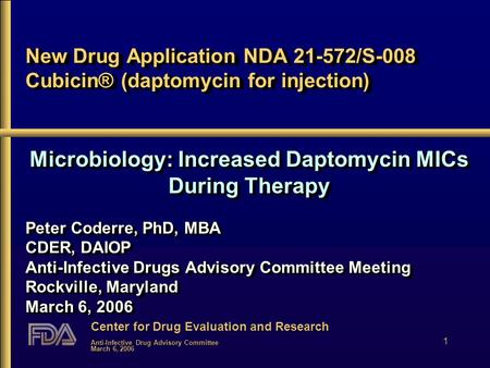 Center for Drug Evaluation and Research Anti-Infective Drug Advisory Committee March 6, 2006 1 New Drug Application NDA 21-572/S-008 Cubicin® (daptomycin.