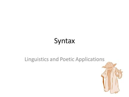Syntax Linguistics and Poetic Applications. What is Syntax? Syntax in its most common form refers to word order. As English speakers, we have a natural.