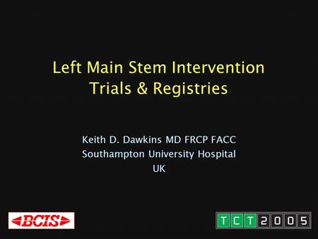 Left Main Stem Intervention Trials & Registries Keith D. Dawkins MD FRCP FACC Southampton University Hospital UK.