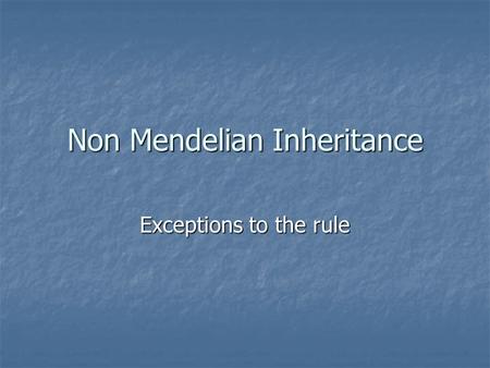 Non Mendelian Inheritance Exceptions to the rule.