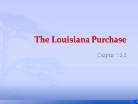 Chapter 10.2.  Explain why control of the Mississippi Rover were important to the United States.  Describe how the United States purchased Louisiana.