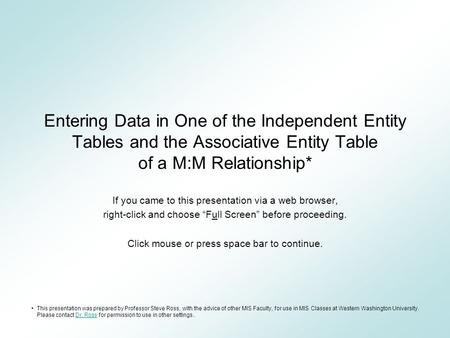 Entering Data in One of the Independent Entity Tables and the Associative Entity Table of a M:M Relationship* If you came to this presentation via a web.