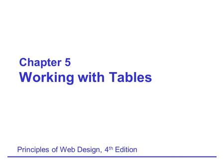 Chapter 5 Working with Tables Principles of Web Design, 4 th Edition.