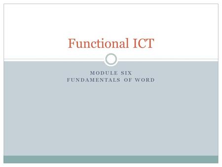 MODULE SIX FUNDAMENTALS OF WORD Functional ICT. Working with text and images By the end of this lesson, you should be able to:  Format documents in word.