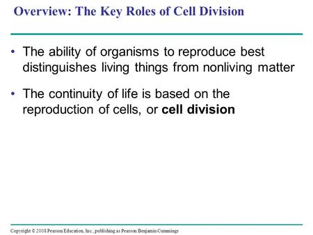 Overview: The Key Roles of Cell Division The ability of organisms to reproduce best distinguishes living things from nonliving matter The continuity of.