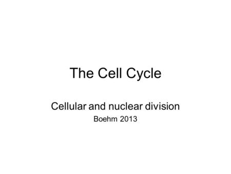 The Cell Cycle Cellular and nuclear division Boehm 2013.