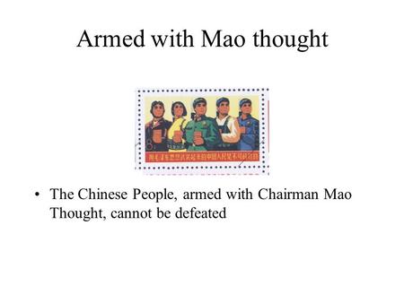 Armed with Mao thought The Chinese People, armed with Chairman Mao Thought, cannot be defeated.