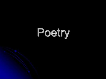 Poetry. Poetry is concentrated thought which focuses our attention simultaneously on the combination of rhythm and image to express its meaning Poetry.