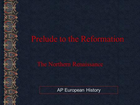 AP European History Prelude to the Reformation The Northern Renaissance.