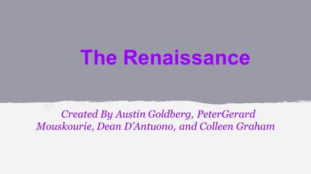 The Renaissance Created By Austin Goldberg, PeterGerard Mouskourie, Dean D’Antuono, and Colleen Graham.