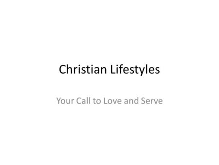 Christian Lifestyles Your Call to Love and Serve.
