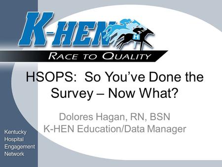 Title Block HSOPS: So You’ve Done the Survey – Now What? Dolores Hagan, RN, BSN K-HEN Education/Data Manager.