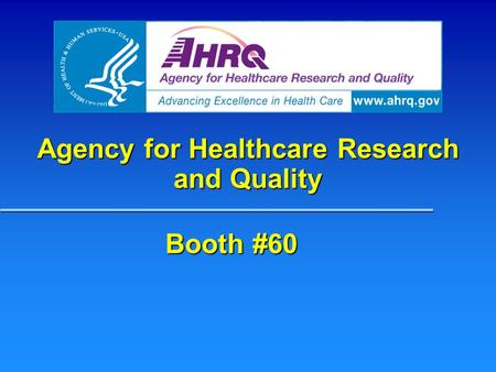 Agency for Healthcare Research and Quality Booth #60.