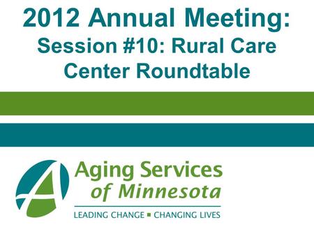 2012 Annual Meeting: Session #10: Rural Care Center Roundtable.
