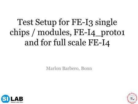 Test Setup for FE-I3 single chips / modules, FE-I4_proto1 and for full scale FE-I4 Marlon Barbero, Bonn.