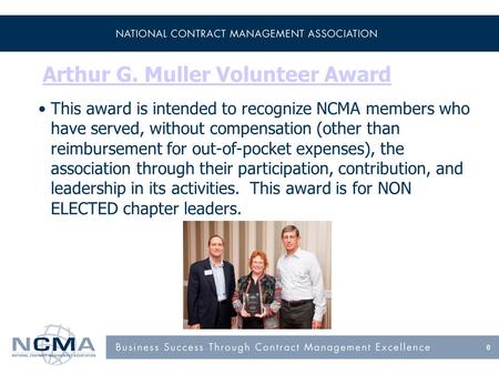 Arthur G. Muller Volunteer Award This award is intended to recognize NCMA members who have served, without compensation (other than reimbursement for out-of-pocket.