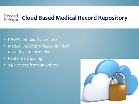 HIPPA compliant & secure Medical records & bills uploaded directly from provider Real time tracking 24/7 access from anywhere Cloud Based Medical Record.