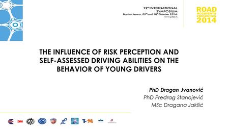 THE INFLUENCE OF RISK PERCEPTION AND SELF-ASSESSED DRIVING ABILITIES ON THE BEHAVIOR OF YOUNG DRIVERS PhD Dragan Jvanović PhD Predrag Stanojević MSc Dragana.