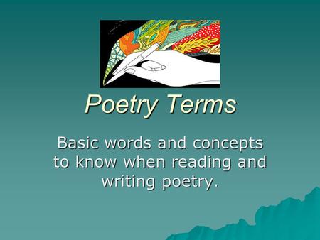 Poetry Terms Basic words and concepts to know when reading and writing poetry.
