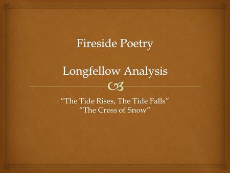 “The Tide Rises, The Tide Falls” “The Cross of Snow”