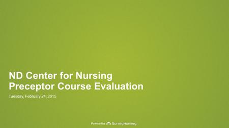 Powered by ND Center for Nursing Preceptor Course Evaluation Tuesday, February 24, 2015.