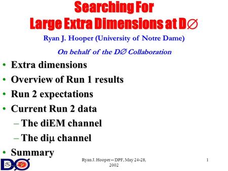 Ryan J. Hooper -- DPF, May 24-28, 2002 1 Searching For Large Extra Dimensions at D  Extra dimensionsExtra dimensions Overview of Run 1 resultsOverview.