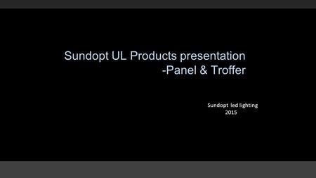 Sundopt UL Products presentation -Panel & Troffer Sundopt led lighting 2015.