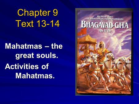 Chapter 9 Text 13-14 Mahatmas – the great souls. Activities of Mahatmas.