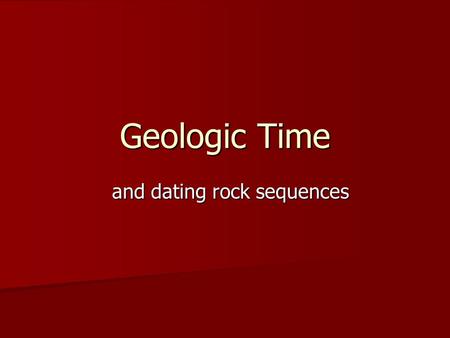 Geologic Time and dating rock sequences. Geologic Time Scale The Geologic Time Scale shows different eons, eras, periods and epochs The Geologic Time.