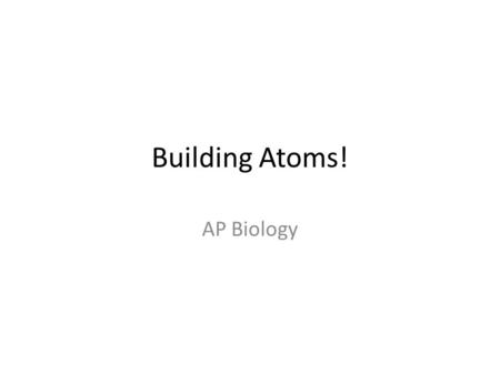 Building Atoms! AP Biology. On your paper Label Notes 2.1.