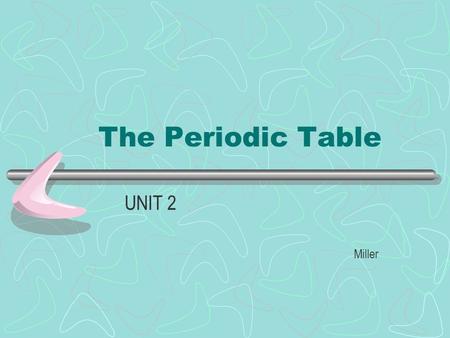 The Periodic Table UNIT 2 Miller. Why is the Periodic Table important to me? The periodic table is the most useful tool to a chemist. You get to use it.