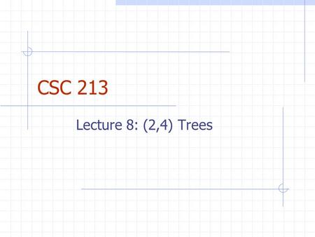 CSC 213 Lecture 8: (2,4) Trees. Review of Last Lecture Binary Search Tree – plain and tall No balancing, no splaying, no speed AVL Tree – liberté, égalité,