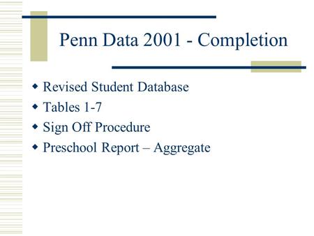 Penn Data 2001 - Completion  Revised Student Database  Tables 1-7  Sign Off Procedure  Preschool Report – Aggregate.