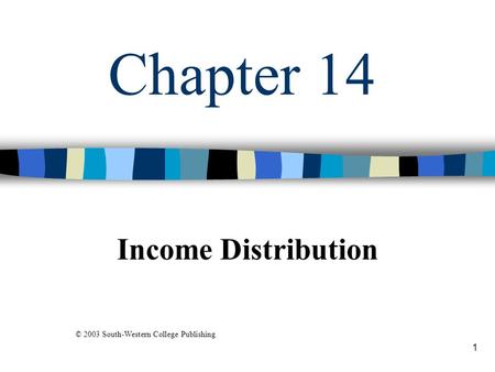 1 Chapter 14 Income Distribution © 2003 South-Western College Publishing.