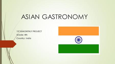 ASIAN GASTRONOMY 1ST BIMONTHLY PROJECT Grade: 4th Country: India.