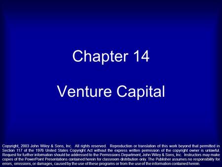 Chapter 14 Venture Capital Copyright¸ 2003 John Wiley & Sons, Inc. All rights reserved. Reproduction or translation of this work beyond that permitted.