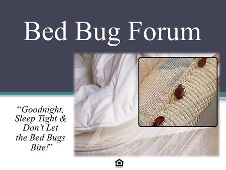 Bed Bug Forum “Goodnight, Sleep Tight & Don’t Let the Bed Bugs Bite!”